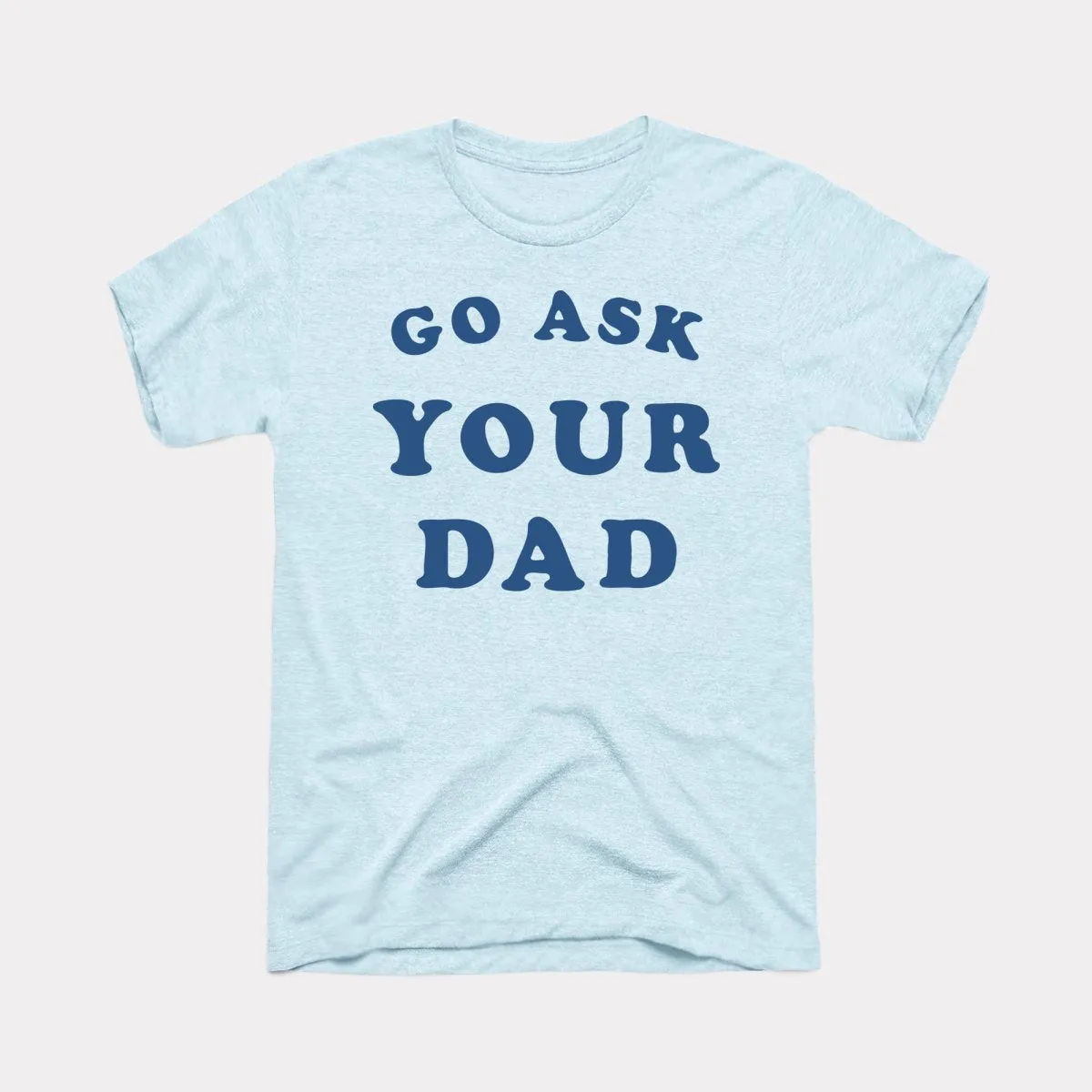 Go Ask Your Dad Adult Unisex Tee