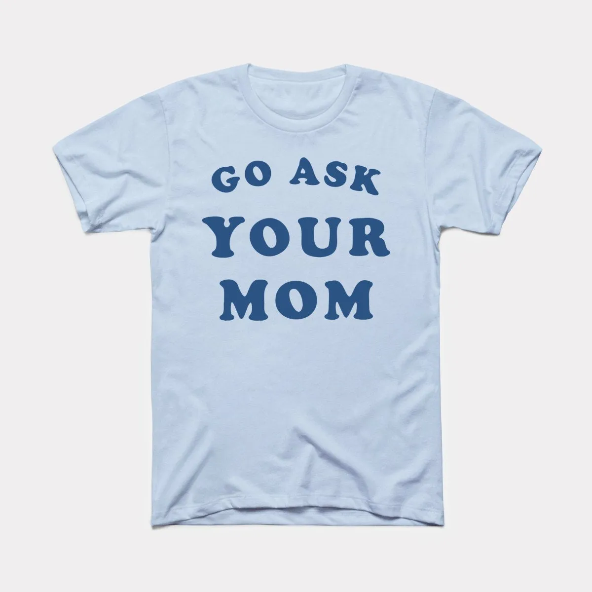 Go Ask Your Mom Adult Unisex Tee